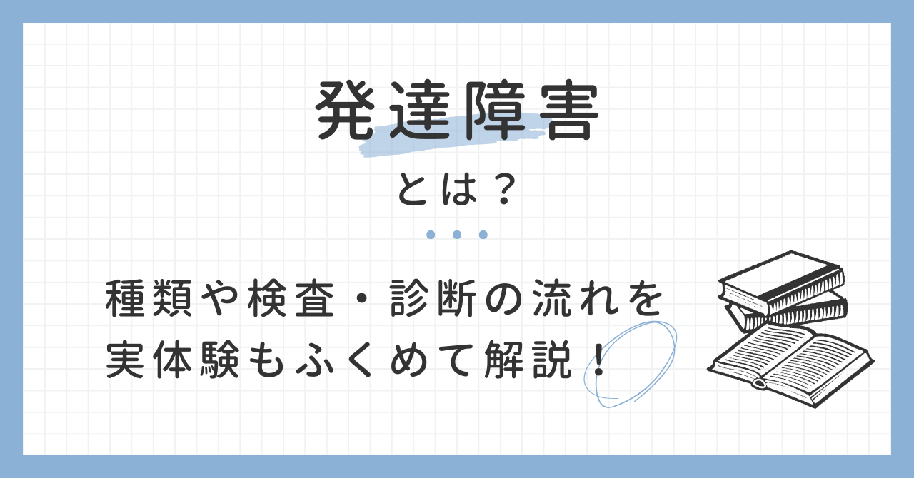 発達障害とは？種類や検査・診断の流れを実体験もふくめて解説